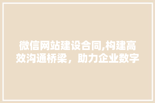 微信网站建设合同,构建高效沟通桥梁，助力企业数字化转型
