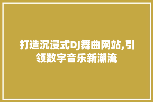打造沉浸式DJ舞曲网站,引领数字音乐新潮流