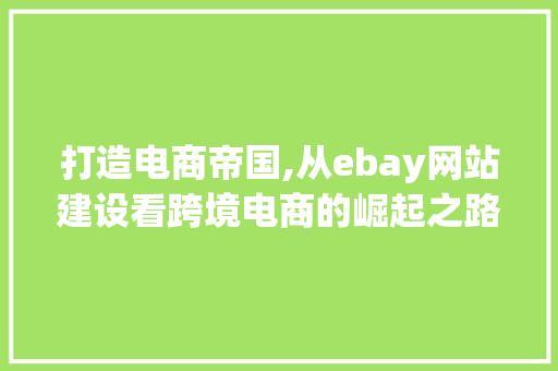 打造电商帝国,从ebay网站建设看跨境电商的崛起之路