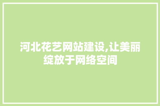 河北花艺网站建设,让美丽绽放于网络空间