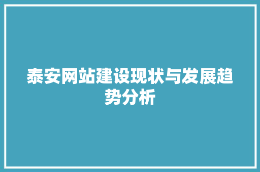 泰安网站建设现状与发展趋势分析
