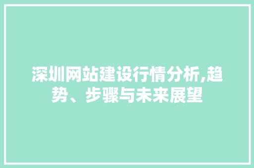 深圳网站建设行情分析,趋势、步骤与未来展望