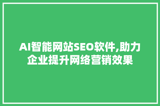 AI智能网站SEO软件,助力企业提升网络营销效果 Web前端