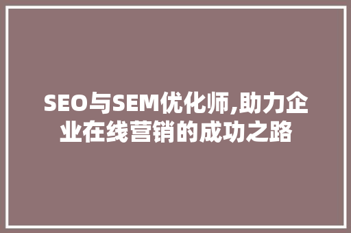 SEO与SEM优化师,助力企业在线营销的成功之路