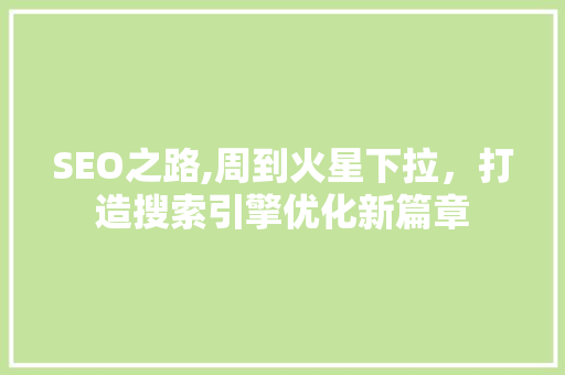 SEO之路,周到火星下拉，打造搜索引擎优化新篇章