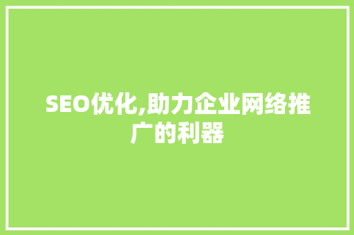 SEO优化,助力企业网络推广的利器