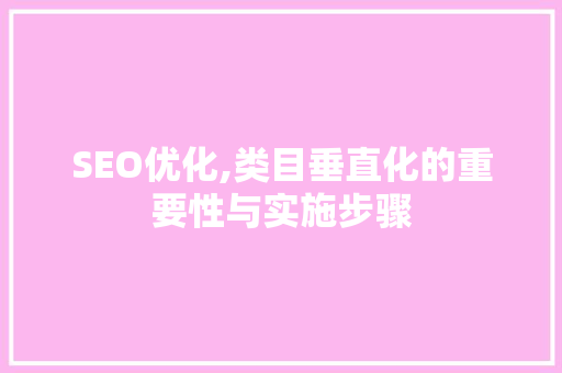 SEO优化,类目垂直化的重要性与实施步骤