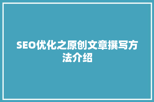 SEO优化之原创文章撰写方法介绍 SEO教程