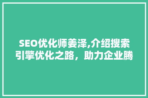 SEO优化师姜泽,介绍搜索引擎优化之路，助力企业腾飞