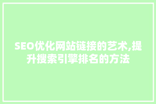 SEO优化网站链接的艺术,提升搜索引擎排名的方法