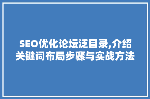 SEO优化论坛泛目录,介绍关键词布局步骤与实战方法