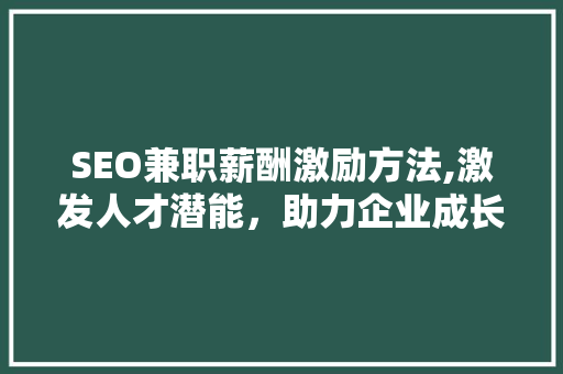 SEO兼职薪酬激励方法,激发人才潜能，助力企业成长