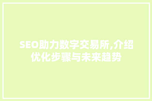 SEO助力数字交易所,介绍优化步骤与未来趋势