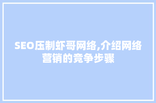 SEO压制虾哥网络,介绍网络营销的竞争步骤