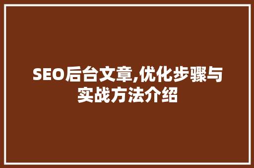 SEO后台文章,优化步骤与实战方法介绍