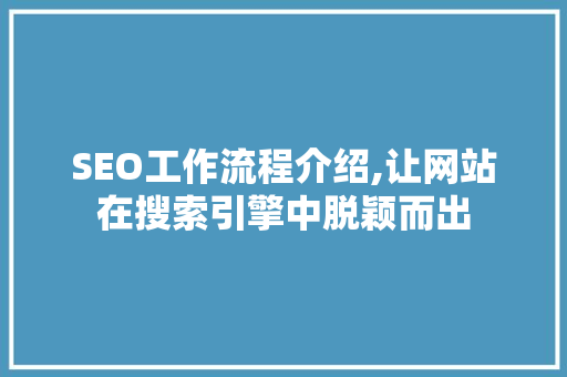 SEO工作流程介绍,让网站在搜索引擎中脱颖而出