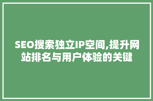 SEO搜索独立IP空间,提升网站排名与用户体验的关键