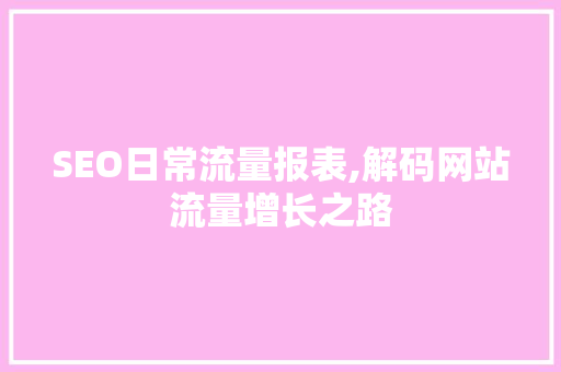 SEO日常流量报表,解码网站流量增长之路