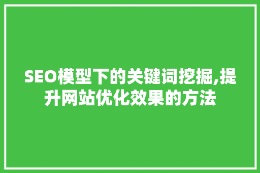 SEO模型下的关键词挖掘,提升网站优化效果的方法