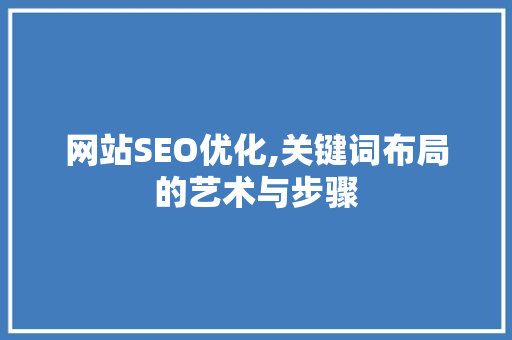 网站SEO优化,关键词布局的艺术与步骤