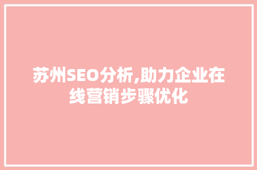 苏州SEO分析,助力企业在线营销步骤优化