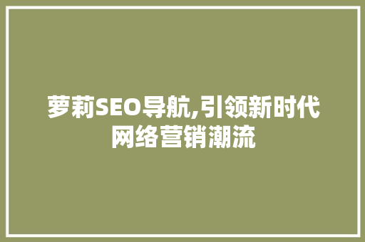 萝莉SEO导航,引领新时代网络营销潮流