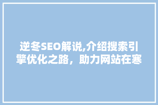 逆冬SEO解说,介绍搜索引擎优化之路，助力网站在寒冬中绽放