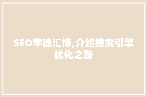 SEO学徒汇博,介绍搜索引擎优化之路