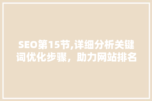 SEO第15节,详细分析关键词优化步骤，助力网站排名提升
