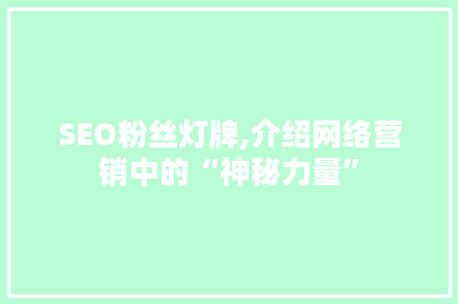 SEO粉丝灯牌,介绍网络营销中的“神秘力量”
