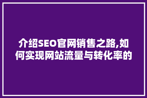 介绍SEO官网销售之路,如何实现网站流量与转化率的完美结合