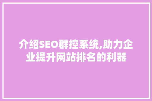介绍SEO群控系统,助力企业提升网站排名的利器