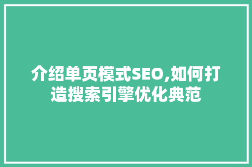 介绍单页模式SEO,如何打造搜索引擎优化典范