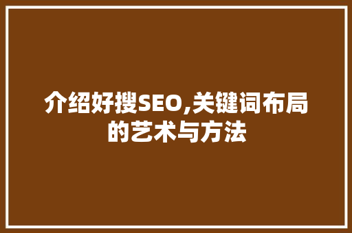介绍好搜SEO,关键词布局的艺术与方法