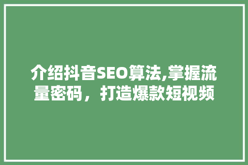 介绍抖音SEO算法,掌握流量密码，打造爆款短视频