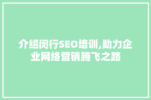 介绍闵行SEO培训,助力企业网络营销腾飞之路