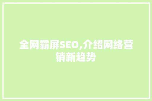 全网霸屏SEO,介绍网络营销新趋势