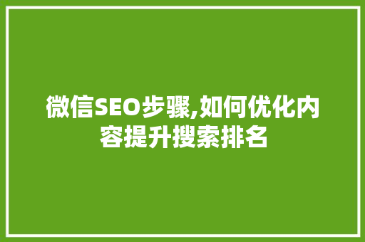微信SEO步骤,如何优化内容提升搜索排名