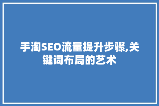 手淘SEO流量提升步骤,关键词布局的艺术