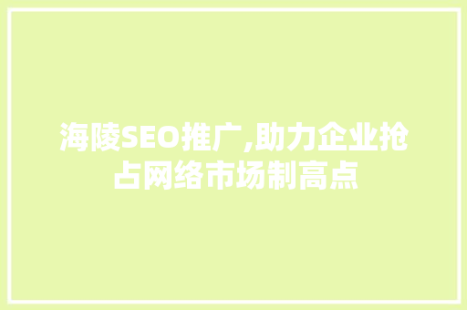 海陵SEO推广,助力企业抢占网络市场制高点