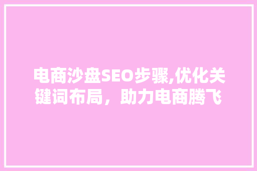 电商沙盘SEO步骤,优化关键词布局，助力电商腾飞