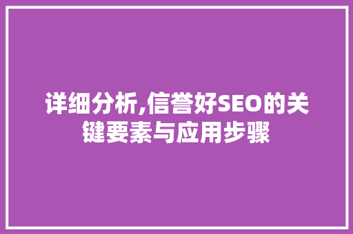 详细分析,信誉好SEO的关键要素与应用步骤