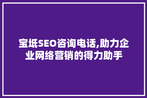 宝坻SEO咨询电话,助力企业网络营销的得力助手