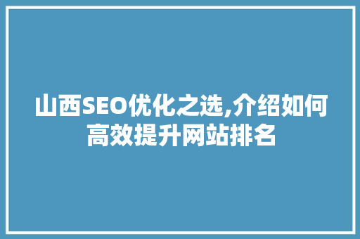山西SEO优化之选,介绍如何高效提升网站排名