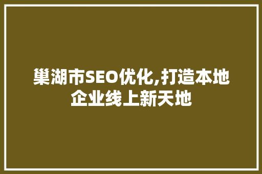 巢湖市SEO优化,打造本地企业线上新天地