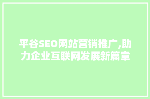 平谷SEO网站营销推广,助力企业互联网发展新篇章