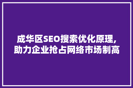 成华区SEO搜索优化原理,助力企业抢占网络市场制高点