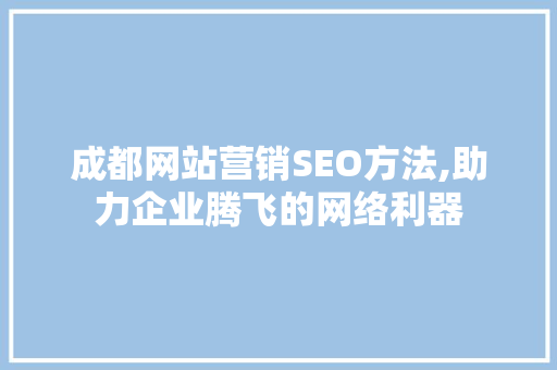 成都网站营销SEO方法,助力企业腾飞的网络利器