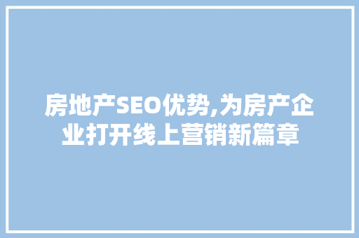 房地产SEO优势,为房产企业打开线上营销新篇章