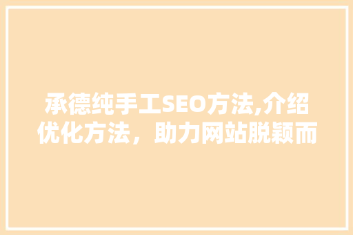 承德纯手工SEO方法,介绍优化方法，助力网站脱颖而出